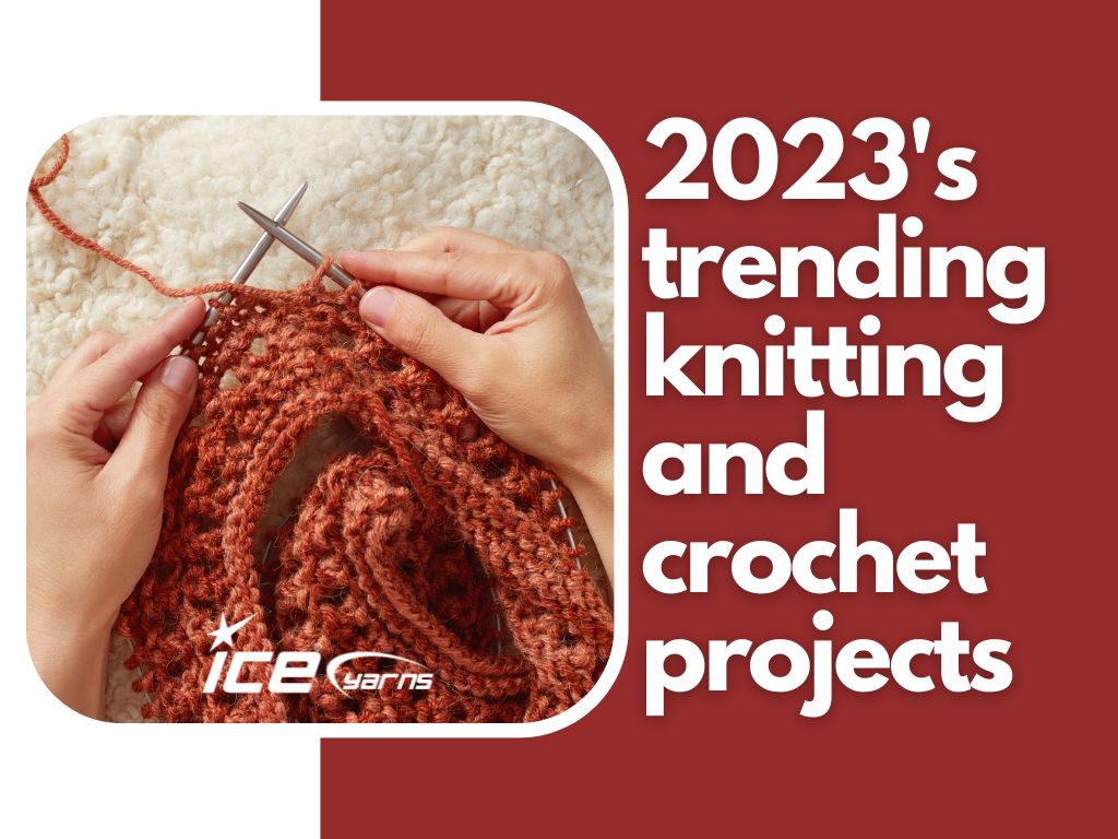 2023's trending knitting and crochet projects